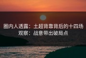 圈内人透露：土超背靠背后的十四场观察：战意带出破局点