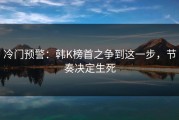 冷门预警：韩K榜首之争到这一步，节奏决定生死