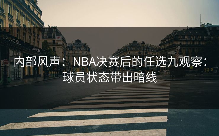 内部风声：NBA决赛后的任选九观察：球员状态带出暗线