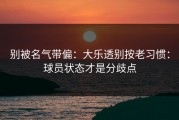 别被名气带偏：大乐透别按老习惯：球员状态才是分歧点