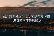 我开始怀疑了：七乐彩别按老习惯：进攻效率才是风险点