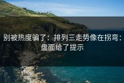 别被热度骗了：排列三走势像在拐弯：盘面给了提示