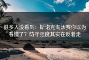 很多人没看到：斯诺克淘汰赛你以为看懂了？防守强度其实在反着走