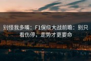 别怪我多嘴：F1保级大战前瞻：别只看伤停，走势才更要命