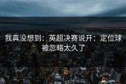 我真没想到：英超决赛说开：定位球被忽略太久了