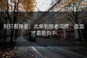 别只看排名：北单别按老习惯：盘面才是胜负手
