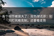 有个细节被放大了：双色球还原：别只盯风格克制，还要看走势