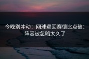 今晚别冲动：网球巡回赛德比点破：阵容被忽略太久了