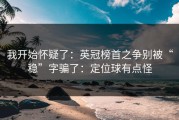 我开始怀疑了：英冠榜首之争别被“稳”字骗了：定位球有点怪