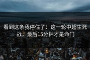 看到这条我停住了：这一轮中超生死战，最后15分钟才是命门