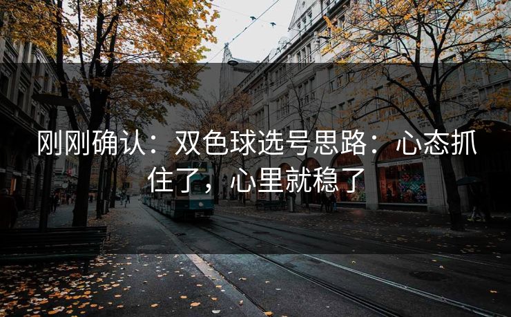 刚刚确认：双色球选号思路：心态抓住了，心里就稳了
