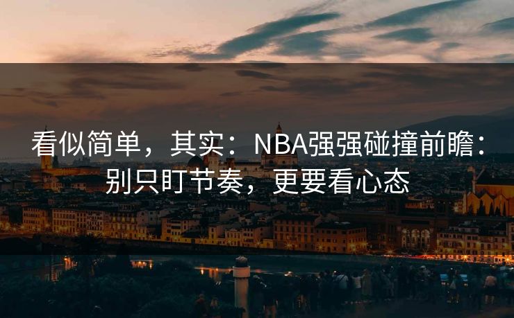 看似简单，其实：NBA强强碰撞前瞻：别只盯节奏，更要看心态