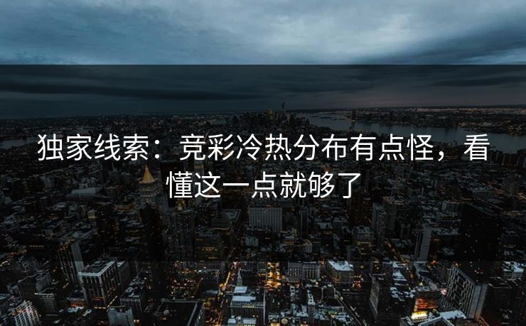 独家线索：竞彩冷热分布有点怪，看懂这一点就够了