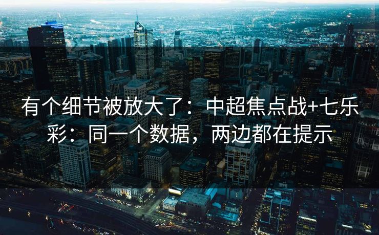 有个细节被放大了：中超焦点战+七乐彩：同一个数据，两边都在提示