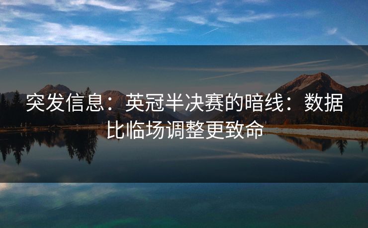 突发信息：英冠半决赛的暗线：数据比临场调整更致命