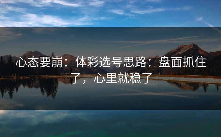 心态要崩：体彩选号思路：盘面抓住了，心里就稳了