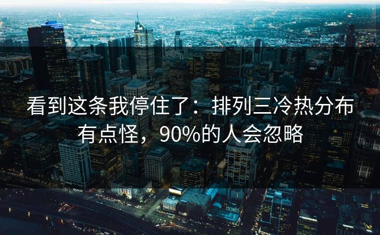 看到这条我停住了：排列三冷热分布有点怪，90%的人会忽略
