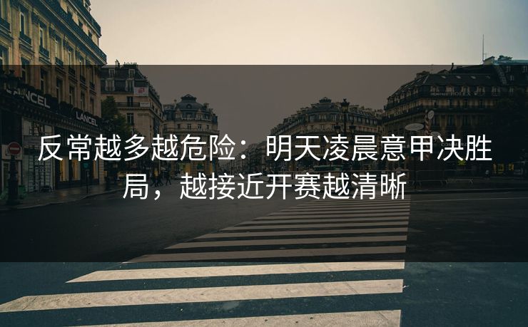 反常越多越危险：明天凌晨意甲决胜局，越接近开赛越清晰