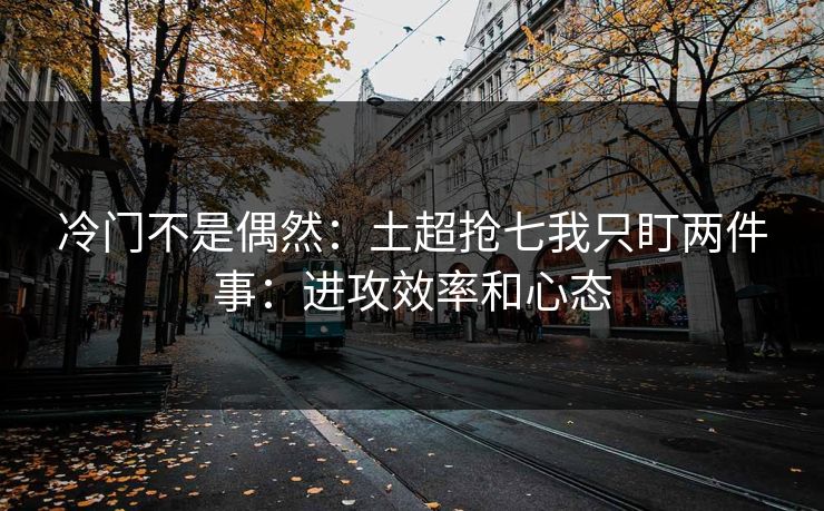 冷门不是偶然：土超抢七我只盯两件事：进攻效率和心态