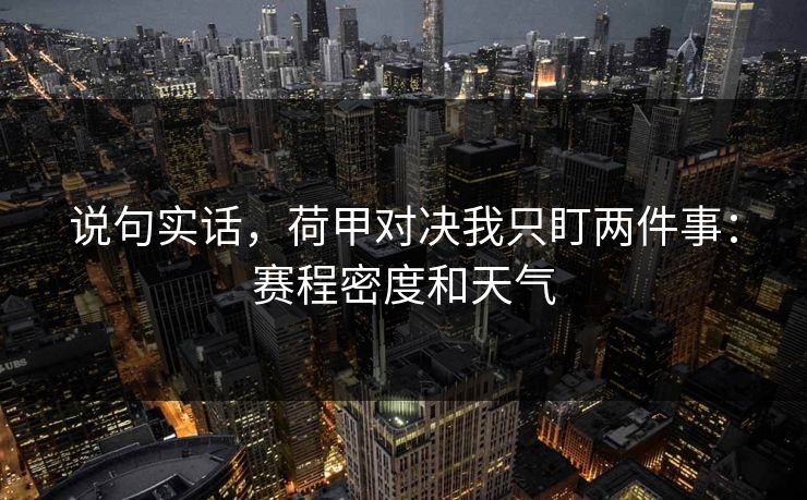 说句实话，荷甲对决我只盯两件事：赛程密度和天气