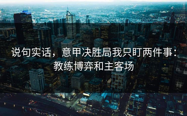 说句实话，意甲决胜局我只盯两件事：教练博弈和主客场