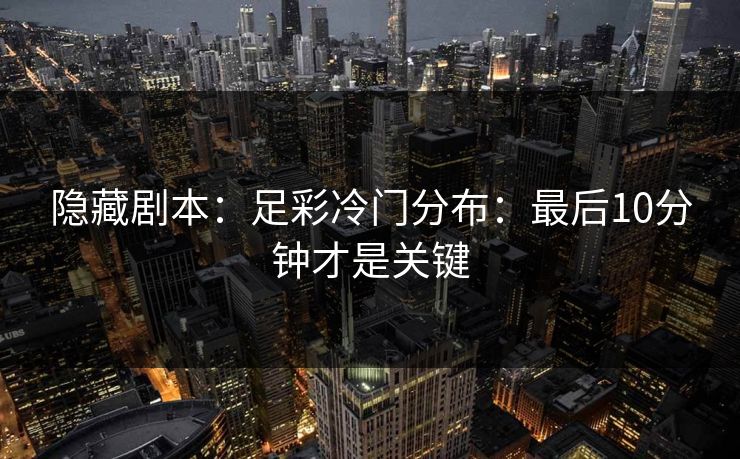 隐藏剧本：足彩冷门分布：最后10分钟才是关键
