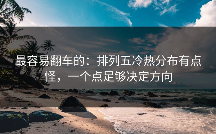 最容易翻车的：排列五冷热分布有点怪，一个点足够决定方向