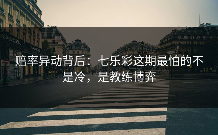 赔率异动背后：七乐彩这期最怕的不是冷，是教练博弈