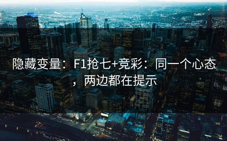 隐藏变量：F1抢七+竞彩：同一个心态，两边都在提示
